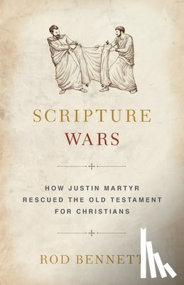 Bennett, Rod - Scripture Wars: How Justin Martyr Rescued the Old Testament for Christians