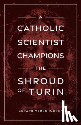 Verschuuren, Gerard - A Catholic Scientist Champions Shroud of Turin