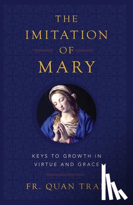 Tran, Quan - The Imitation of Mary: Keys to Growth in Virtue and Grace