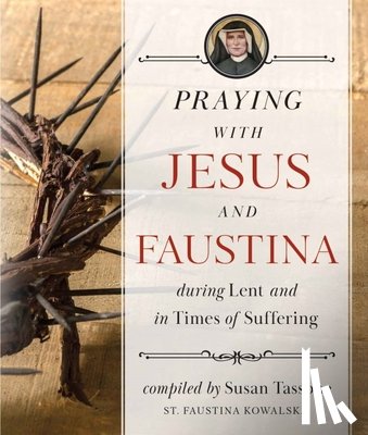 Tassone, Susan - Praying with Jesus and Faustina During Lent: And in Times of Suffering