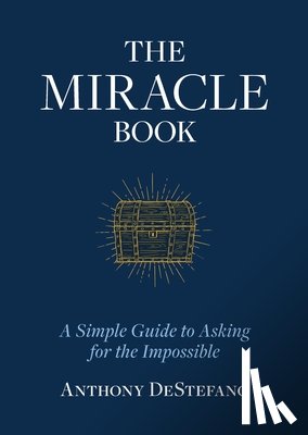 DeStefano, Anthony - The Miracle Book: A Simple Guide to Asking for the Impossible