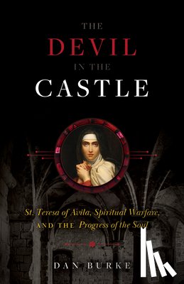 Burke, Dan - The Devil in the Castle: St. Teresa of Avila, Spiritual Warfare, and the Progress of the Soul