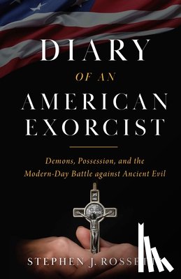 Rossetti, Stephen - The Diary of an American Exorcist: Demons, Possession, and the Modern-Day Battle Against Ancient Evil