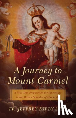 Kirby, Jeffrey - A Journey to Mount Carmel: A Nine-Day Preparation for Investiture in the Brown Scapular of Our Lady