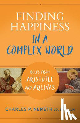 Nemeth, Charles - Finding Happiness in a Complex World: Rules from Aristotle and Aquinas