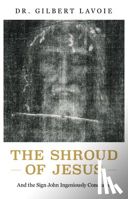 Lavoie, Gilbert - The Shroud of Jesus: And the Sign John Ingeniously Concealed