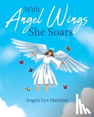 Martinez, Angela Lyn - With Angel Wings She Soars