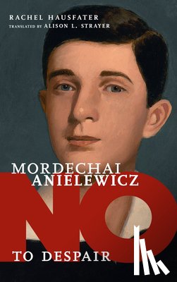 Hausfater, Rachel - No To Despair: Mordechai Anielewicz
