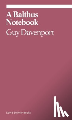 Davenport, Guy, Thurman, Judith - A Balthus Notebook