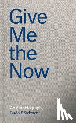 Zwirner, Rudolf, Kihn, Nicola, Goodrow, Gerard - Rudolf Zwirner: Give Me the Now