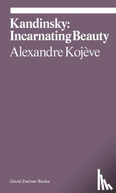 Kojeve, Alexandre - Kandinsky: Incarnating Beauty
