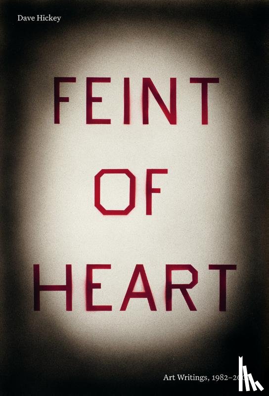 Hickey, Dave, Earnest, Jarrett - Feint of Heart: Art Writings, 1982-2002