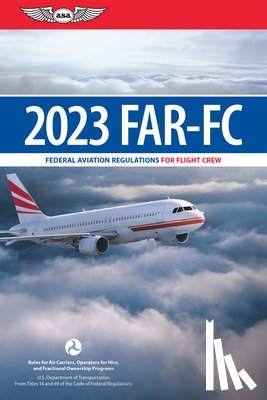 Federal Aviation Administration (FAA)/Av - Far-FC 2023: Federal Aviation Regulations for Flight Crew