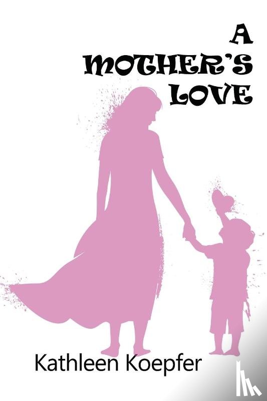 Koepfer, Kathleen - A Mother's Love