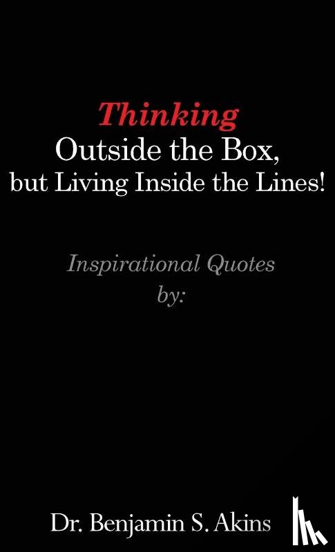 Akins, Benjamin S. - Thinking Outside the Box, but Living Inside the Lines!