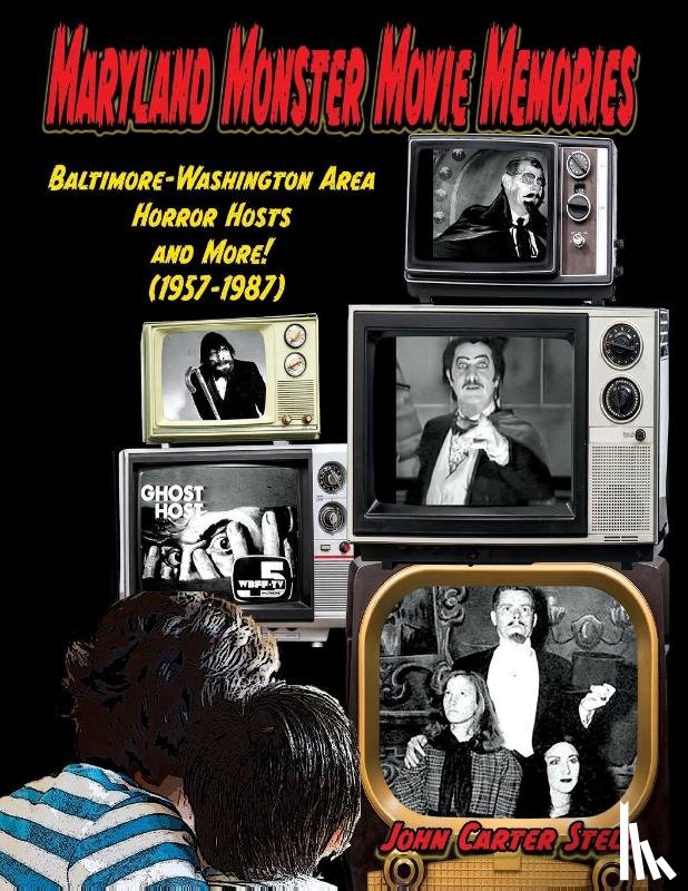 Stell, John Carter - Maryland Monster Movie Memories Baltimore-Washington Area Horror Hosts and More! (1957-1987)
