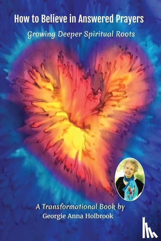 Holbrook, Georgie Anna - How to Believe in Answered Prayers Growing Deeper Spiritual Roots