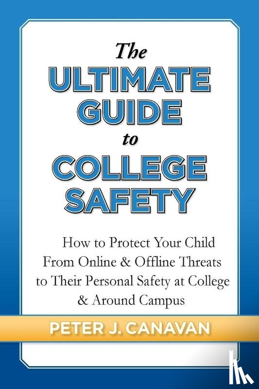 Canavan, Peter J - The Ultimate Guide to College Safety