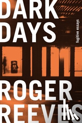 Reeves, Roger - Dark Days: Fugitive Essays