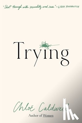 Caldwell, Chloe - Trying: A Memoir