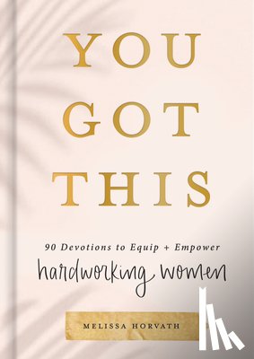 Horvath, Melissa - You Got This: 90 Devotions to Equip and Empower Hardworking Women
