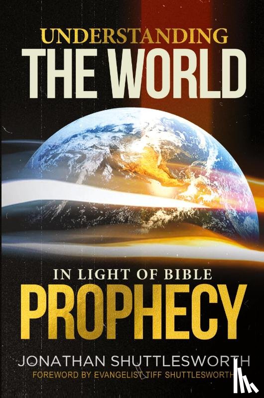 Shuttlesworth, Jonathan - Understanding the World in Light of Bible Prophecy
