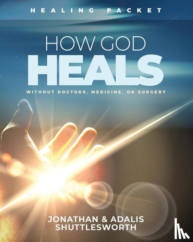 Shuttlesworth, Jonathan, Shuttlesworth, Adalis - How God Heals Without Doctors, Medicine, or Surgery