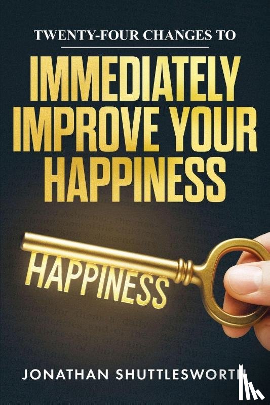 Shuttlesworth, Jonathan - Twenty-Four Changes to Immediately Improve Your Happiness