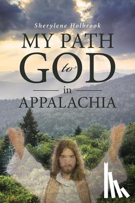 Holbrook, Sherylene - My Path to God in Appalachia