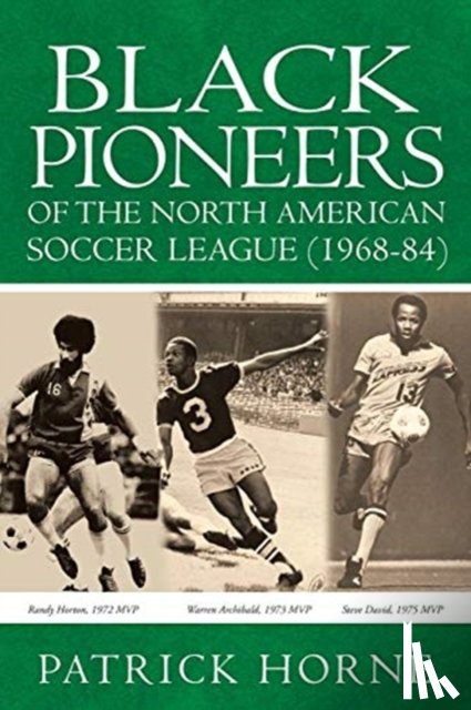 Horne, Patrick - Black Pioneers of the North American Soccer League (1968-84).