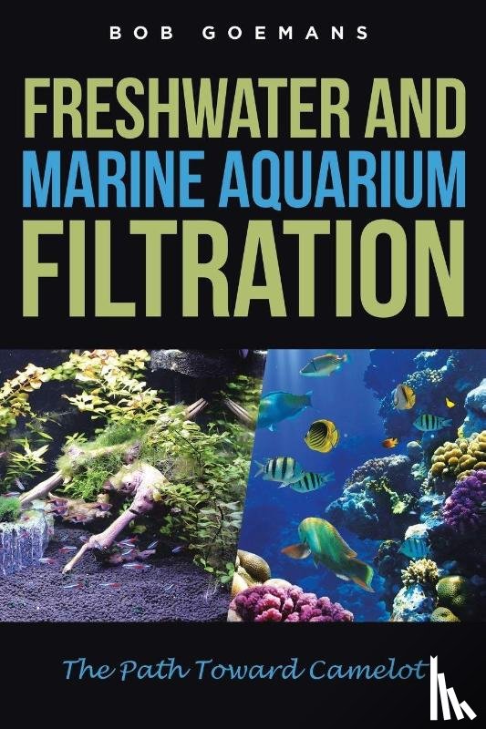 Goemans, Bob - Freshwater and Marine Aquarium Filtration The Path Toward Camelot