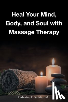 Smith Lmt, Katherine E - Heal Your Mind, Body, and Soul with Massage