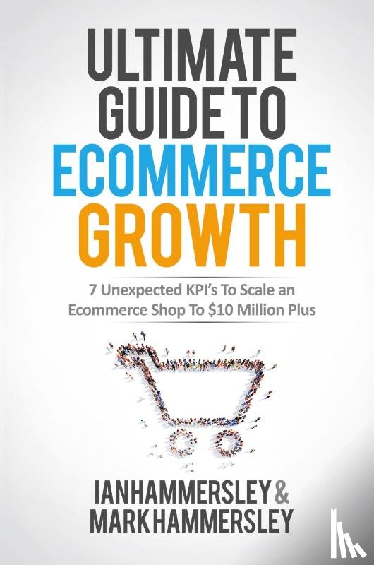 Hammersley, Ian, Hammersley, Mark - Ultimate Guide to E-Commerce Growth - 2024 Edition