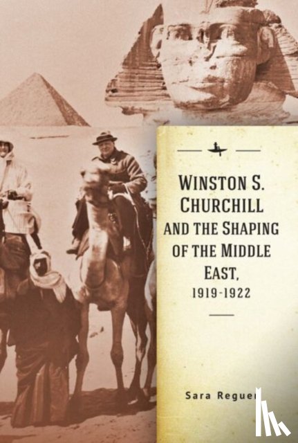 Reguer, Sara - Winston S. Churchill and the Shaping of the Middle East, 1919-1922