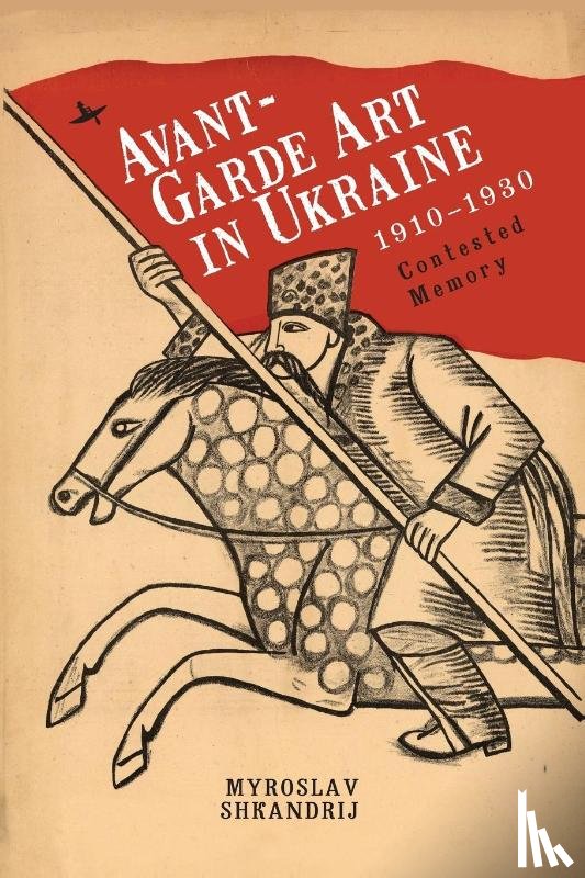 Shkandrij, Myroslav - Avant-Garde Art in Ukraine, 19101930