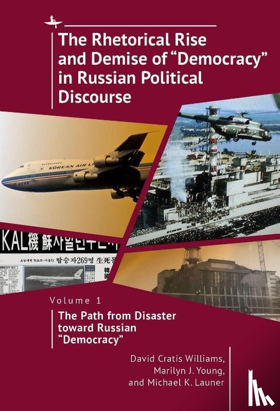Williams, David Cratis, Young, Marilyn J., Launer, Michael K. - The Rhetorical Rise and Demise of "Democracy" in Russian Political Discourse, Volume 1