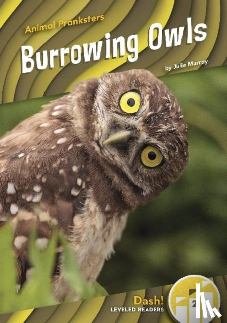 Murray, Julie - Animal Pranksters: Burrowing Owls