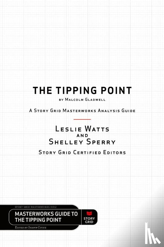Watts, Leslie, Sperry, Shelley - The Tipping Point by Malcolm Gladwell - A Story Grid Masterwork Analysis Guide