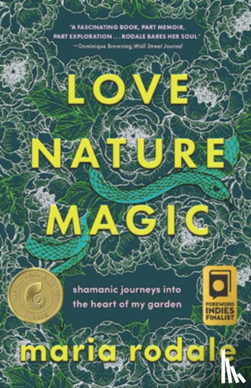 Rodale, Maria - Love, Nature, Magic: Shamanic Journeys Into the Heart of My Garden