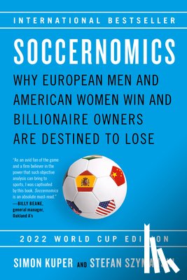 Kuper, Simon - Soccernomics (2022 World Cup Edition): Why European Men and American Women Win and Billionaire Owners Are Destined to Lose