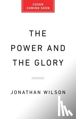 Wilson, Jonathan - The Power and the Glory: The History of the World Cup