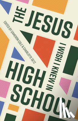 Cole, Cameron - The Jesus I Wish I Knew in High School
