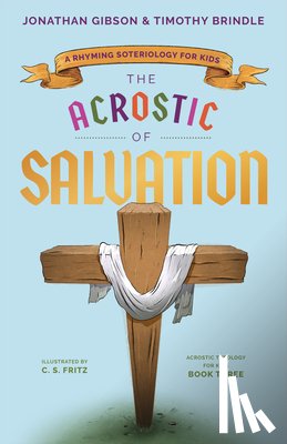 Gibson, Jonathan - The Acrostic of Salvation: A Rhyming Soteriology for Kids