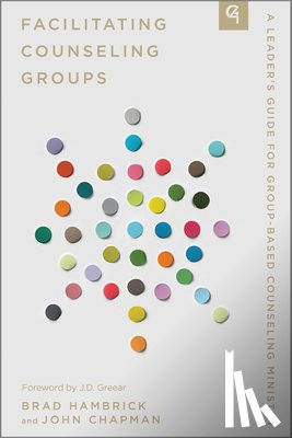 Chapman, John - Facilitating Counseling Groups: A Leader's Guide for Group-Based Counseling Ministry
