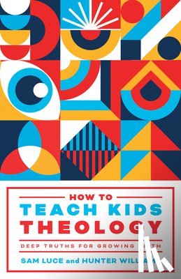 Luce, Sam, Williams, Hunter - How to Teach Kids Theology