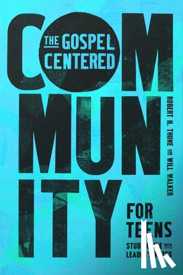 Thune, Robert H, Walker, Will - The Gospel-Centered Community for Teens