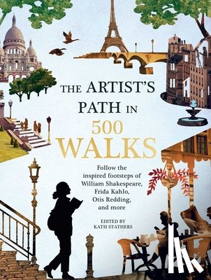 Stathers, Kath - Artist's Path in 500 Walks: Follow the Inspired Footsteps of William Shakespeare, Frida Kahlo, Otis Redding, and More
