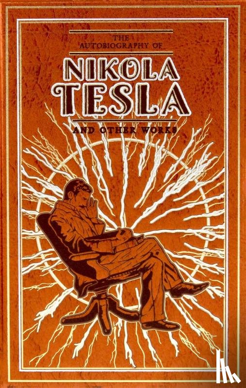 Tesla, Nikola, Martin, Thomas Commerford - The Autobiography of Nikola Tesla and Other Works