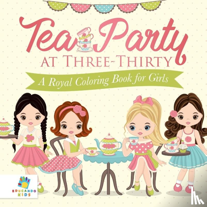 Educando Kids - Tea Party at Three-Thirty A Royal Coloring Book for Girls