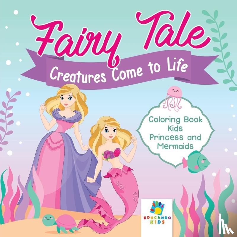 Educando Kids - Fairy Tale Creatures Come to Life Coloring Book Kids Princess and Mermaids